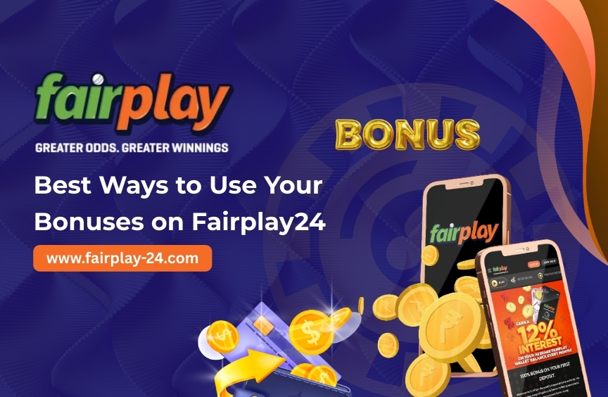 Best Ways to Use Your Bonuses on Fairplay24