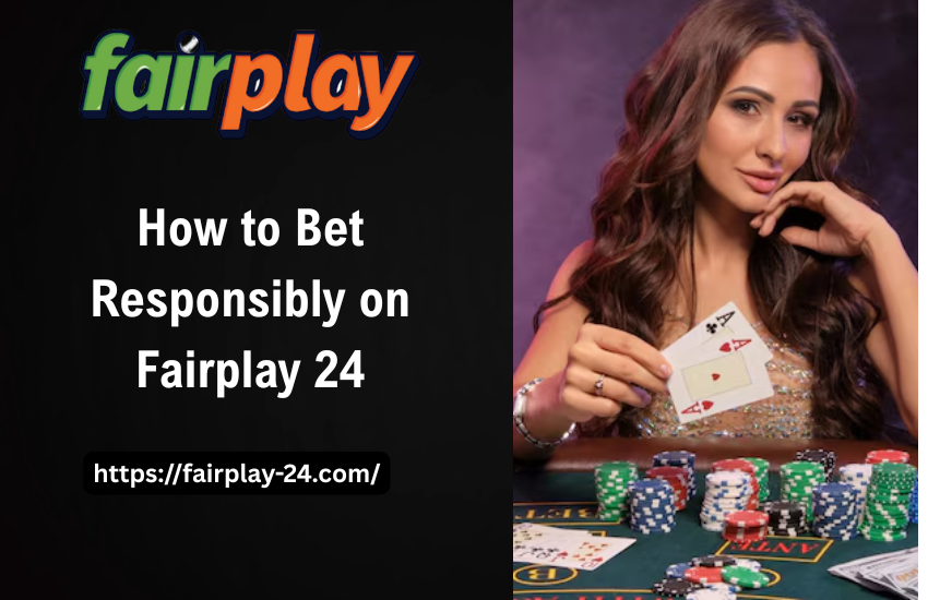 How to Bet Responsibly on Fairplay 24
