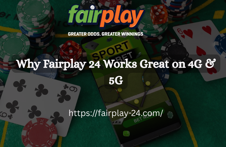 Why Fairplay 24 Works Great on 4G & 5G