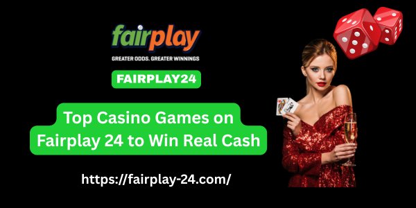 Top Casino Games on Fairplay 24 Win Real Cash
